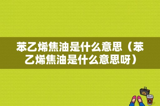 苯乙烯焦油是什么意思（苯乙烯焦油是什么意思呀）