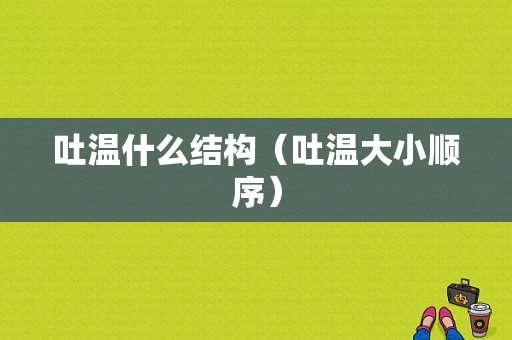 吐温什么结构（吐温大小顺序）