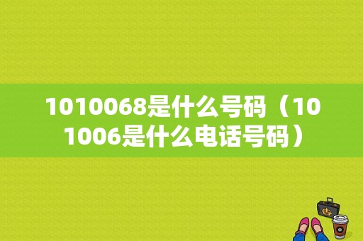 1010068是什么号码（101006是什么电话号码）