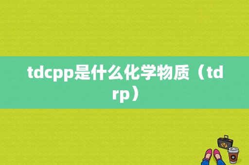 tdcpp是什么化学物质（tdrp）