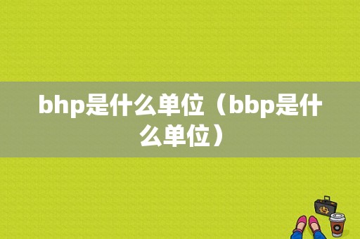 bhp是什么单位（bbp是什么单位）