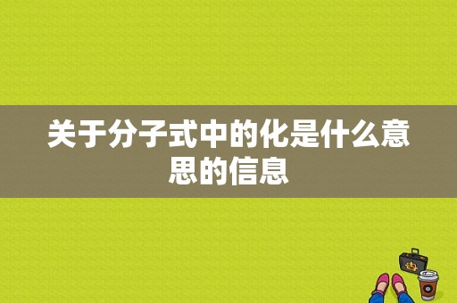 关于分子式中的化是什么意思的信息