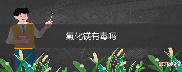 氯化镁的危害因素是什么（氯化镁危险吗）